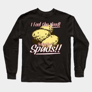 I Feel the Need! The Need for Spuds! Long Sleeve T-Shirt